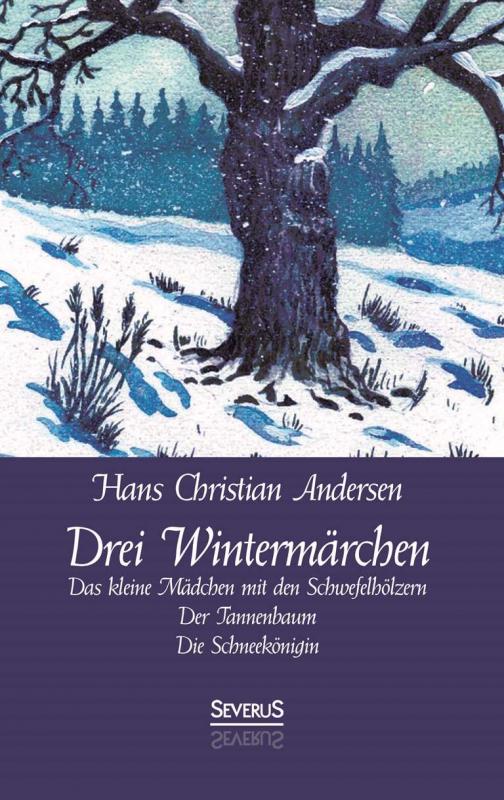 Cover-Bild Drei Wintermärchen: Das kleine Mädchen mit den Schwefelhölzern, Der Tannenbaum, Die Schneekönigin