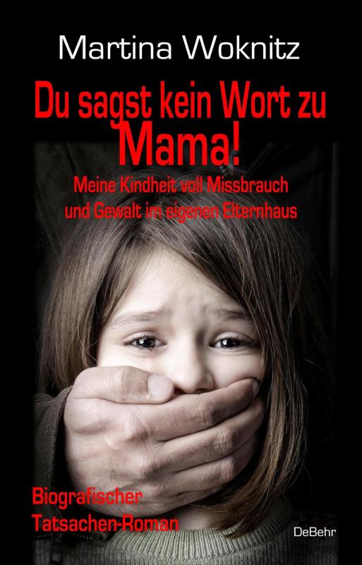 Cover-Bild Du sagst kein Wort zu Mama! Meine Kindheit voll Missbrauch und Gewalt im eigenen Elternhaus - Biografischer Tatsachen-Roman