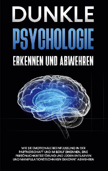 Cover-Bild Dunkle Psychologie erkennen und abwehren: Wie Sie emotionale Beeinflussung in der Partnerschaft und im Beruf erkennen, eine Persönlichkeitsstörung und Lügen entlarven und Manipulationstechniken gekonnt abwehren