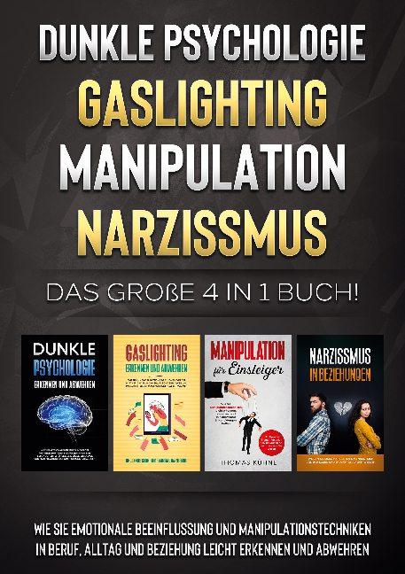 Cover-Bild Dunkle Psychologie | Gaslighting | Manipulation | Narzissmus: Das große 4 in 1 Buch! Wie Sie emotionale Beeinflussung und Manipulationstechniken in Beruf, Alltag und Beziehung leicht erkennen und abwehren