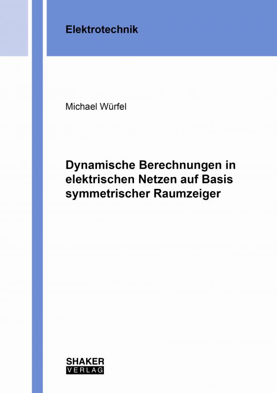 Cover-Bild Dynamische Berechnungen in elektrischen Netzen auf Basis symmetrischer Raumzeiger