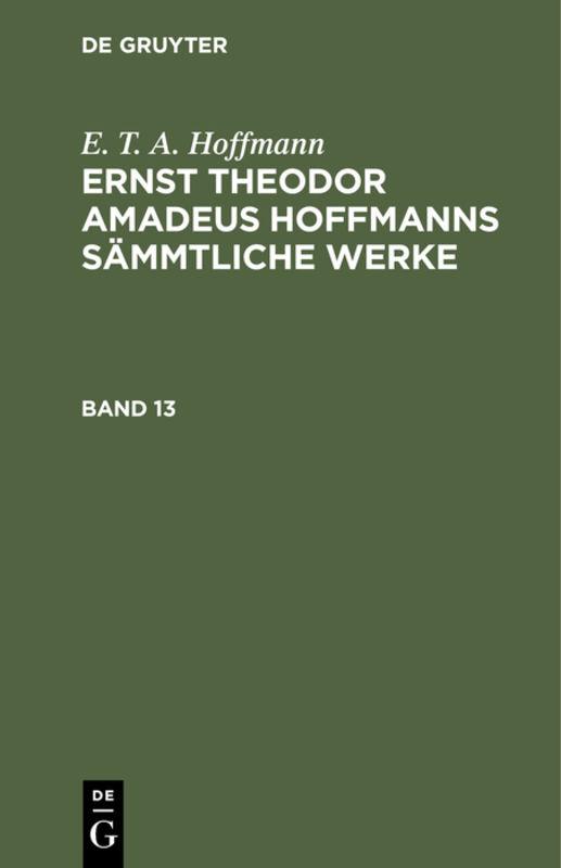 Cover-Bild E. T. A. Hoffmann: Ernst Theodor Amadeus Hoffmanns sämmtliche Werke / E. T. A. Hoffmann: Ernst Theodor Amadeus Hoffmanns sämmtliche Werke. Band 13