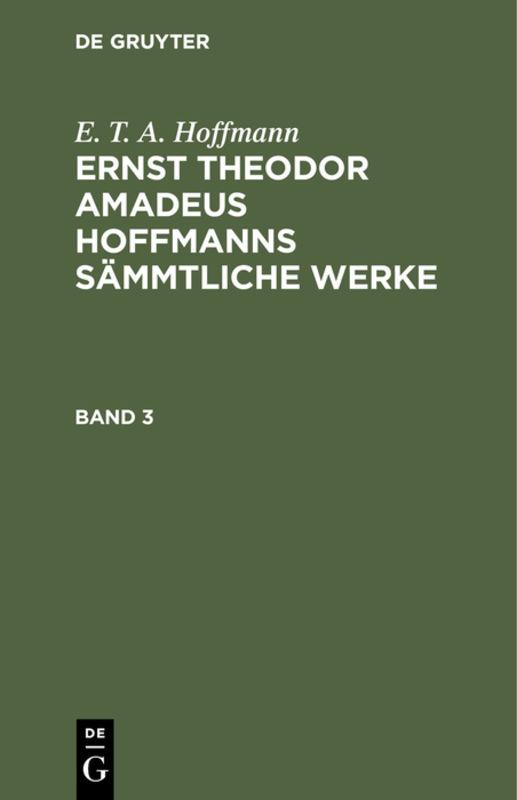 Cover-Bild E. T. A. Hoffmann: Ernst Theodor Amadeus Hoffmanns sämmtliche Werke / E. T. A. Hoffmann: Ernst Theodor Amadeus Hoffmanns sämmtliche Werke. Band 3