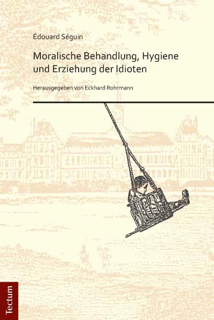 Cover-Bild Édouard Séguin. "Moralische Behandlung, Hygiene und Erziehung der Idioten"