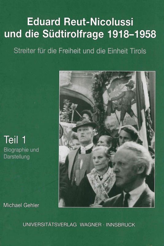 Cover-Bild Eduard Reut-Nicolussi und die Südtirolfrage 1918-1958. Streiter für die Freiheit und die Einheit Tirols. Teil 1