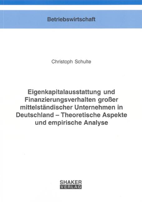 Cover-Bild Eigenkapitalausstattung und Finanzierungsverhalten großer mittelständischer Unternehmen in Deutschland – Theoretische Aspekte und empirische Analyse