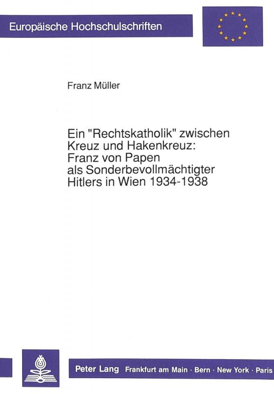 Cover-Bild Ein «Rechtskatholik» zwischen Kreuz und Hakenkreuz:-Franz von Papen als Sonderbevollmächtigter Hitlers in Wien 1934-1938