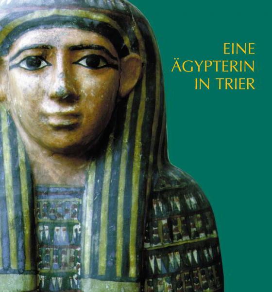 Cover-Bild Eine Ägypterin in Trier. Die ägyptische Mumie und der Sarg im Rheinischen Landesmuseum Trier