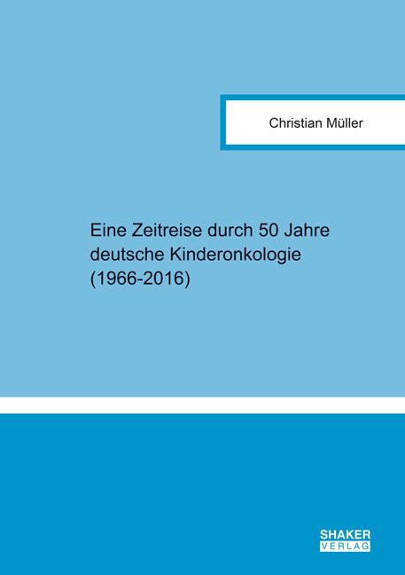 Cover-Bild Eine Zeitreise durch 50 Jahre deutsche Kinderonkologie (1966-2016)