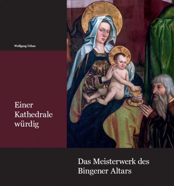 Cover-Bild Einer Kathedrale würdig – Das Meisterwerk des Bingener Altars