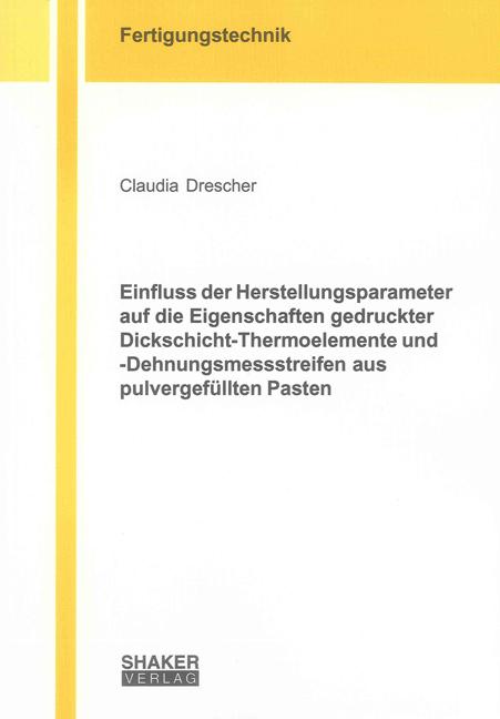 Cover-Bild Einfluss der Herstellungsparameter auf die Eigenschaften gedruckter Dickschicht-Thermoelemente und -Dehnungsmessstreifen aus pulvergefüllten Pasten