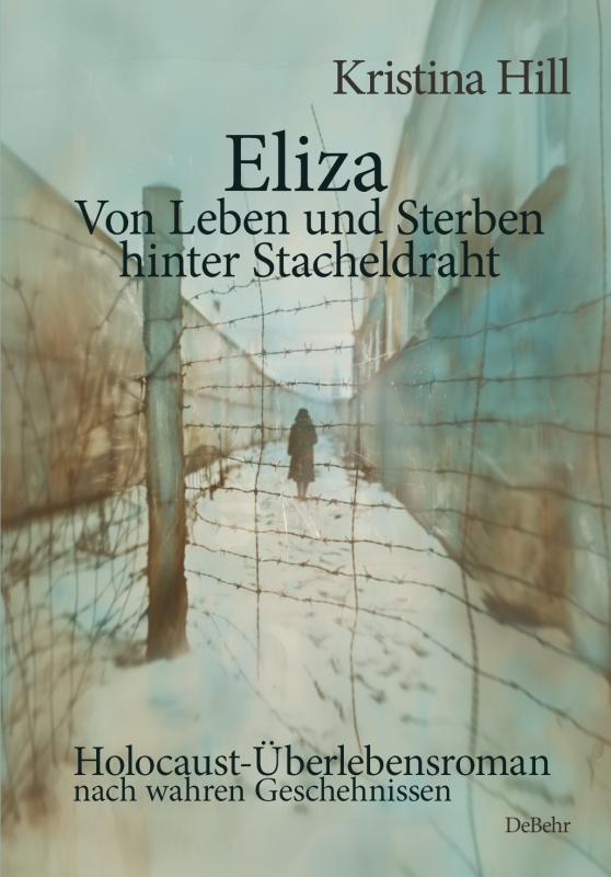 Cover-Bild Eliza - Von Leben und Sterben hinter Stacheldraht - Holocaust-Überlebensroman nach wahren Geschehnissen