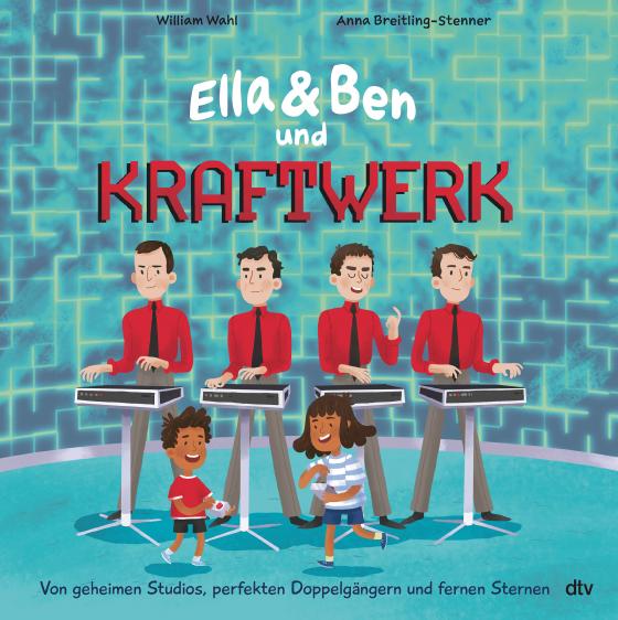 Cover-Bild Ella & Ben und Kraftwerk – Von geheimen Studios, perfekten Doppelgängern und fernen Sternen