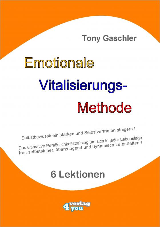 Cover-Bild EMOTIONALE VITALISIERUNGS-METHODE. Selbstbewusstsein stärken und Selbstvertrauen steigern! Das ultimative Persönlichkeitstraining, um sich in jeder Lebenslage frei, selbstsicher, überzeugend und dynamisch zu entfalten!