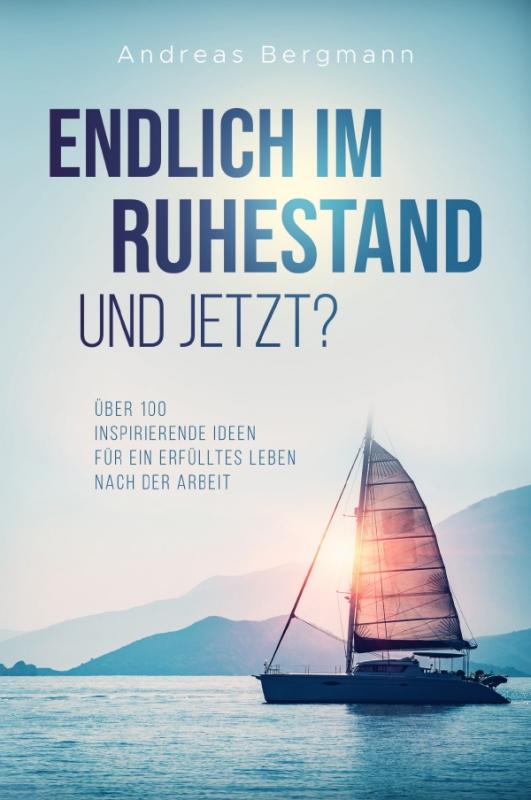 Cover-Bild Endlich im Ruhestand - Und jetzt? Über 100 inspirierende Ideen für ein erfülltes Leben nach der Arbeit