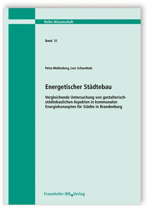 Cover-Bild Energetischer Städtebau. Vergleichende Untersuchung von gestalterisch-städtebaulichen Aspekten in kommunalen Energiekonzepten für Städte in Brandenburg