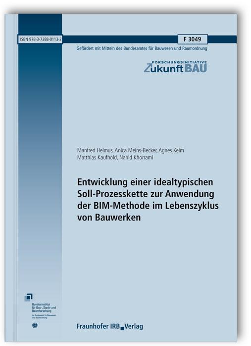 Cover-Bild Entwicklung einer idealtypischen Soll-Prozesskette zur Anwendung der BIM-Methode im Lebenszyklus von Bauwerken. Abschlussbericht
