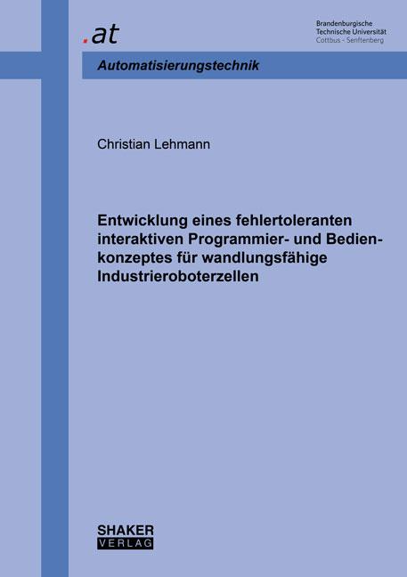 Cover-Bild Entwicklung eines fehlertoleranten interaktiven Programmier- und Bedienkonzeptes für wandlungsfähige Industrieroboterzellen