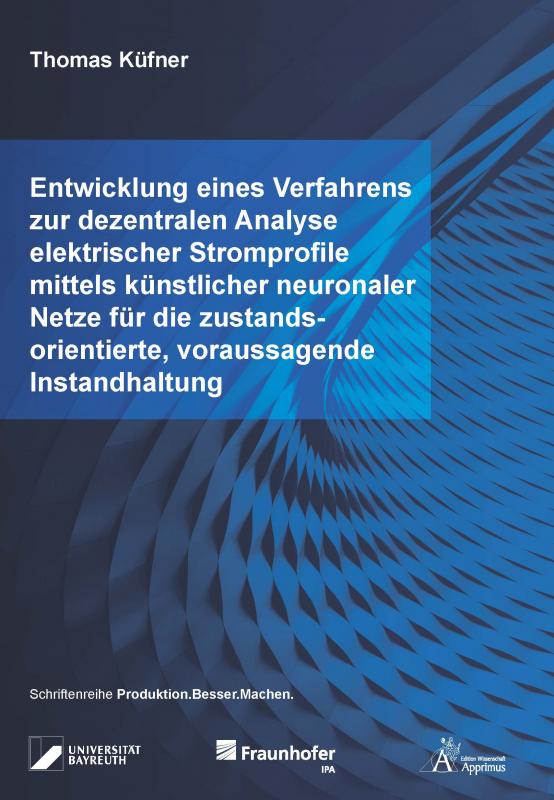 Cover-Bild Entwicklung eines Verfahrens zur dezentralen Analyse elektrischer Stromprofile mittels künstlicher neuronaler Netze für die zustandsorientierte, voraussagende Instandhaltung