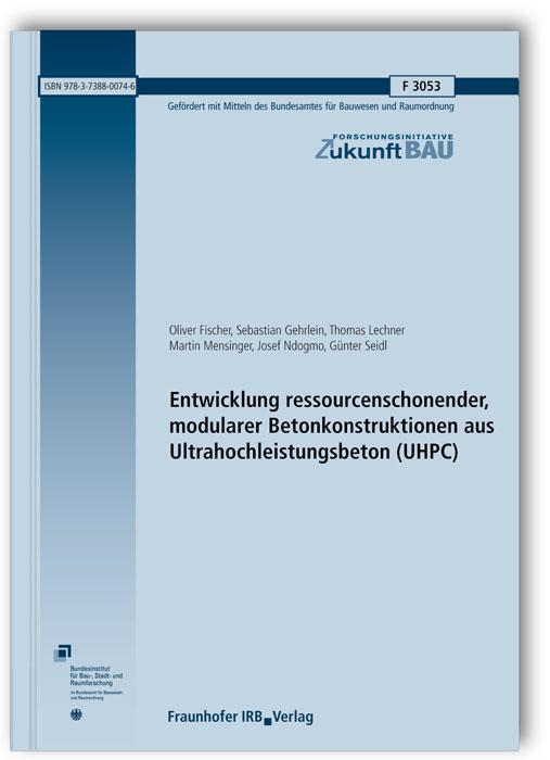 Cover-Bild Entwicklung ressourcenschonender, modularer Betonkonstruktionen aus Ultrahochleistungsbeton (UHPC). Abschlussbericht