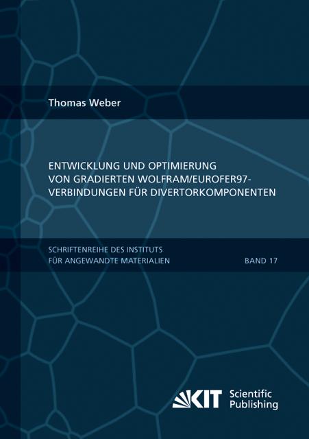 Cover-Bild Entwicklung und Optimierung von gradierten Wolfram/EUROFER97-Verbindungen für Divertorkomponenten