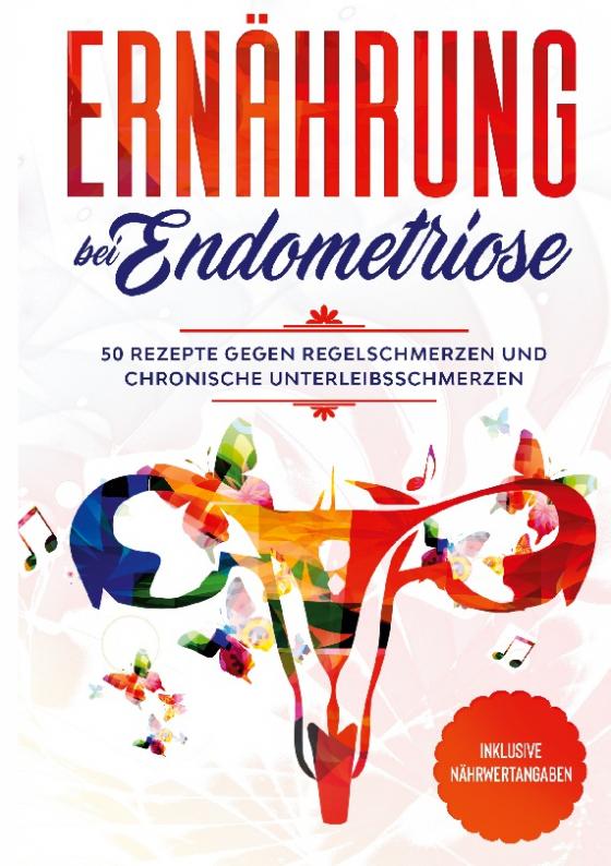 Cover-Bild Ernährung bei Endometriose: 50 Rezepte gegen Regelschmerzen und chronische Unterleibsschmerzen - Inklusive Nährwertangaben