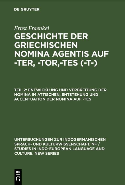 Cover-Bild Ernst Fraenkel: Geschichte der griechischen Nomina agentis auf -ter, -tor,-tes (-t-) / Entwicklung und Verbreitung der Nomina im Attischen, Entstehung und Accentuation der Nomina auf -tes