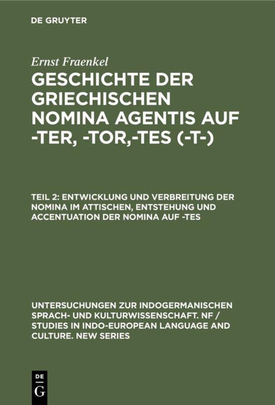 Cover-Bild Ernst Fraenkel: Geschichte der griechischen Nomina agentis auf -ter, -tor,-tes (-t-) / Entwicklung und Verbreitung der Nomina im Attischen, Entstehung und Accentuation der Nomina auf -tes