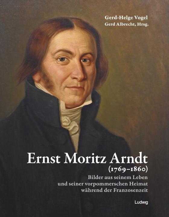 Cover-Bild Ernst Moritz Arndt (1769–1860) Bilder aus seinem Leben und seiner vorpommerschen Heimat während der Franzosenzeit