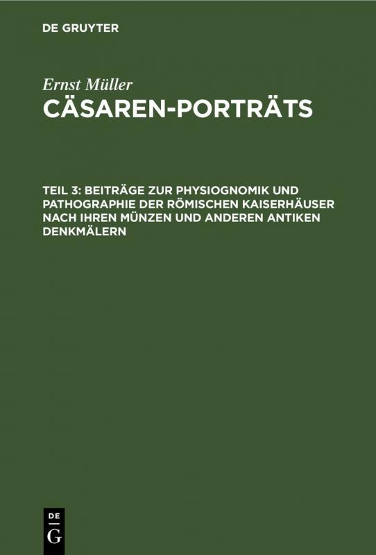 Cover-Bild Ernst Müller: Cäsaren-Porträts / Beiträge zur Physiognomik und Pathographie der römischen Kaiserhäuser nach ihren Münzen und anderen antiken Denkmälern