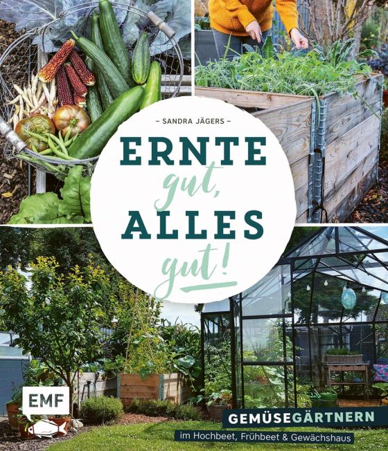 Cover-Bild Ernte gut, alles gut! – Gemüsegärtnern im Hochbeet, Frühbeet und Gewächshaus