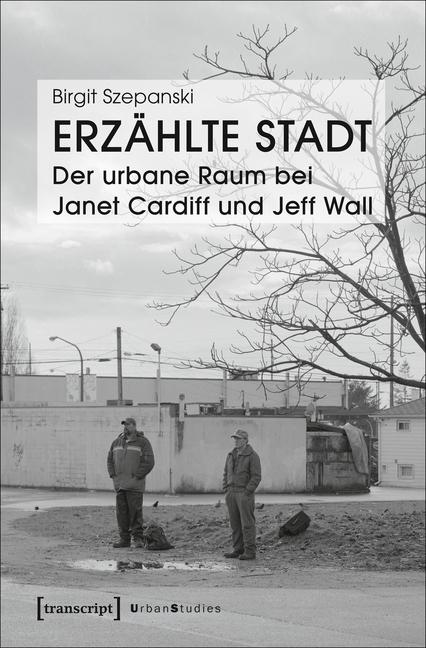 Cover-Bild Erzählte Stadt - Der urbane Raum bei Janet Cardiff und Jeff Wall