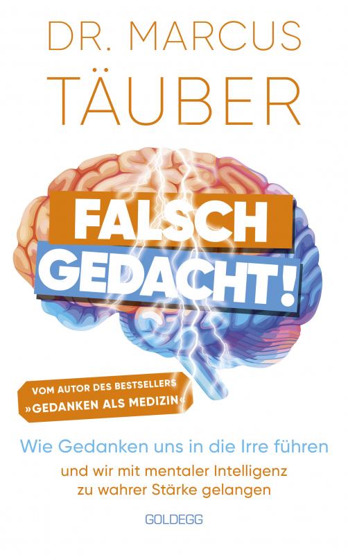 Cover-Bild Falsch gedacht. Wie Gedanken uns in die Irre führen – und wir mit mentaler Intelligenz zu wahrer Stärke gelangen. Mentaltraining mit der Erfolgsformel des renommierten Neurobiologen!