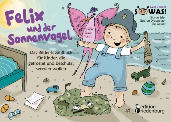 Cover-Bild Felix und der Sonnenvogel - Das Bilder-Erzählbuch für Kinder, die getröstet und beschützt werden wollen