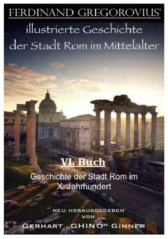 Cover-Bild FERDINAND GREGOROVIUS' illustrierte Geschichte der Stadt Rom im Mittelalter / Ferinand Gregorovius' illustrierte Geschichte der Stadt Rom im Mittelalter, VI. Buch