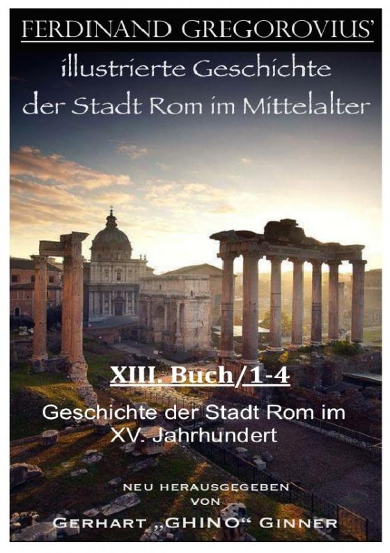 Cover-Bild FERDINAND GREGOROVIUS' illustrierte Geschichte der Stadt Rom im Mittelalter / Ferinand Gregorovius' illustrierte Geschichte der Stadt Rom im Mittelalter, XIII. Buch/1-4