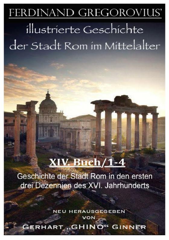 Cover-Bild FERDINAND GREGOROVIUS' illustrierte Geschichte der Stadt Rom im Mittelalter / Ferinand Gregorovius' illustrierte Geschichte der Stadt Rom im Mittelalter, XIV. Buch/1-4