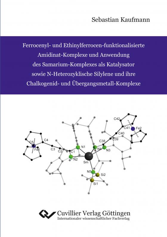 Cover-Bild Ferrocenyl- und Ethinylferrocen-funktionalisierte Amidinat-Komplexe und Anwendung des Samarium-Komplexes als Katalysator sowie N-Heterozyklische Silylene und ihre Chalkogenid- und Übergangsmetall-Komplexe