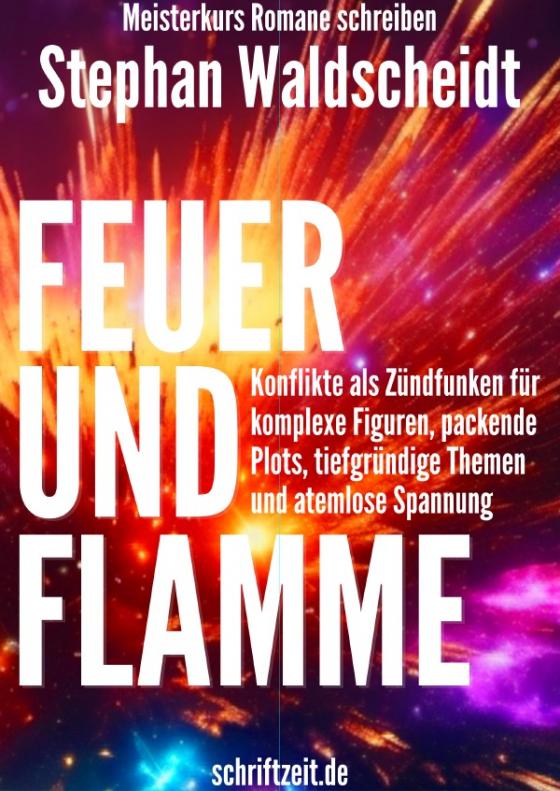 Cover-Bild FEUER UND FLAMME: Konflikte als Zündfunken für komplexe Figuren, packende Plots, tiefgründige Themen und atemlose Spannung (Meisterkurs Romane schreiben)