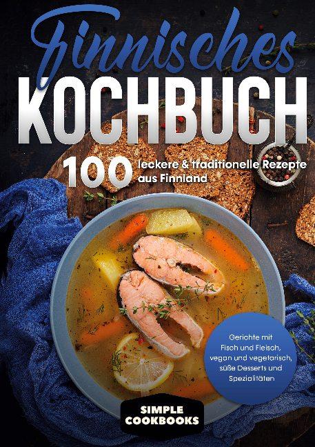 Cover-Bild Finnisches Kochbuch: 100 leckere & traditionelle Rezepte aus Finnland - Gerichte mit Fisch und Fleisch, vegan und vegetarisch, süße Desserts und Spezialitäten