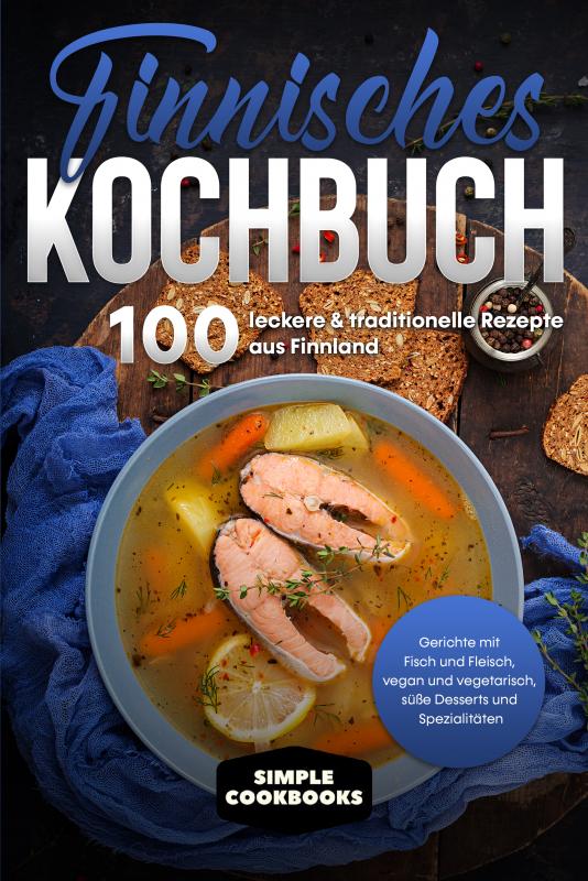 Cover-Bild Finnisches Kochbuch: 100 leckere & traditionelle Rezepte aus Finnland - Gerichte mit Fisch und Fleisch, vegan und vegetarisch, süße Desserts und Spezialitäten