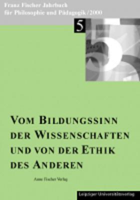 Cover-Bild Franz-Fischer-Jahrbücher für Philosophie und Pädagogik / Vom Bildungssinn der Wissenschaften und von der Ethik des Anderen