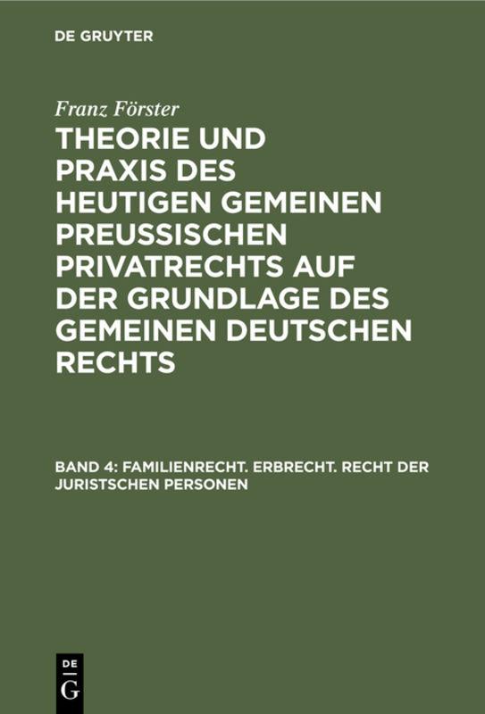 Cover-Bild Franz Förster: Theorie und Praxis des heutigen gemeinen preußischen... / Familienrecht. Erbrecht. Recht der juristschen Personen