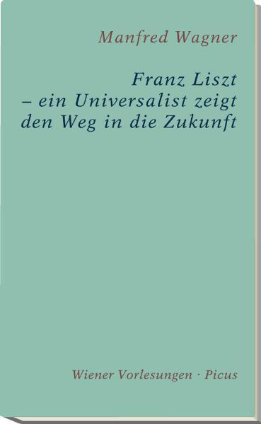 Cover-Bild Franz Liszt – ein Universalist zeigt den Weg in die Zukunft