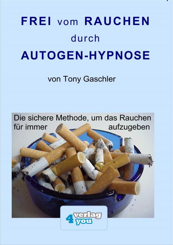 Cover-Bild Frei vom Rauchen durch AUTOGEN-HYPNOSE. Die sichere Methode, um das Rauchen für immer aufzugeben.