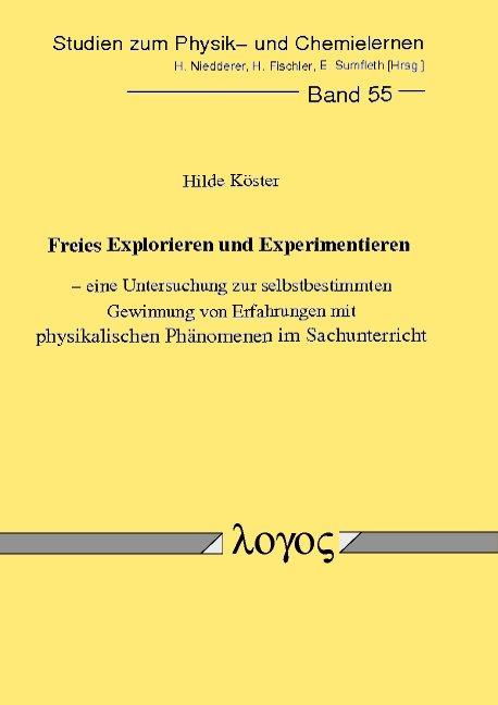 Cover-Bild Freies Explorieren und Experimentieren - eine Untersuchung zur selbstbestimmten Gewinnung von Erfahrungen mit physikalischen Phänomenen im Sachunterricht