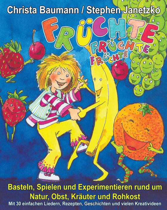 Cover-Bild Früchte, Früchte, Früchte - Basteln, Spielen und Experimentieren rund um Natur, Obst, Kräuter und Rohkost