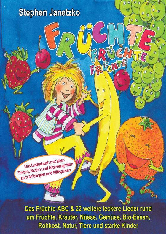 Cover-Bild Früchte, Früchte, Früchte - Das Früchte-ABC und 22 weitere leckere Lieder rund um Früchte, Kräuter, Nüsse, Gemüse, Bio-Essen, Rohkost, Natur, Tiere und starke Kinder