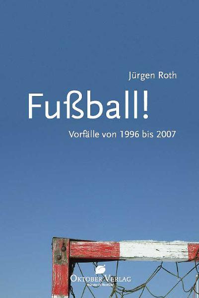 Cover-Bild Fußball! Vorfälle von 1996-2007