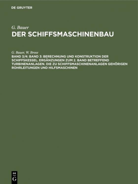 Cover-Bild G. Bauer: Der Schiffsmaschinenbau / Band 3: Berechnung und Konstruktion der Schiffskessel. Ergänzungen zum 2. Band betreffend Turbinenanlagen. Die zu Schiffsmaschinenanlagen gehörigen Rohrleitungen und Hilfsmaschinen